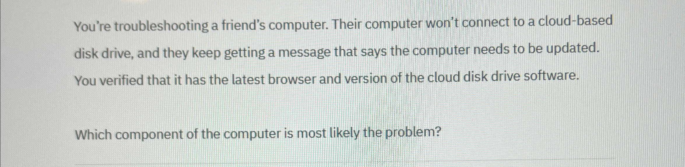 You're troubleshooting a friend's computer. Their
