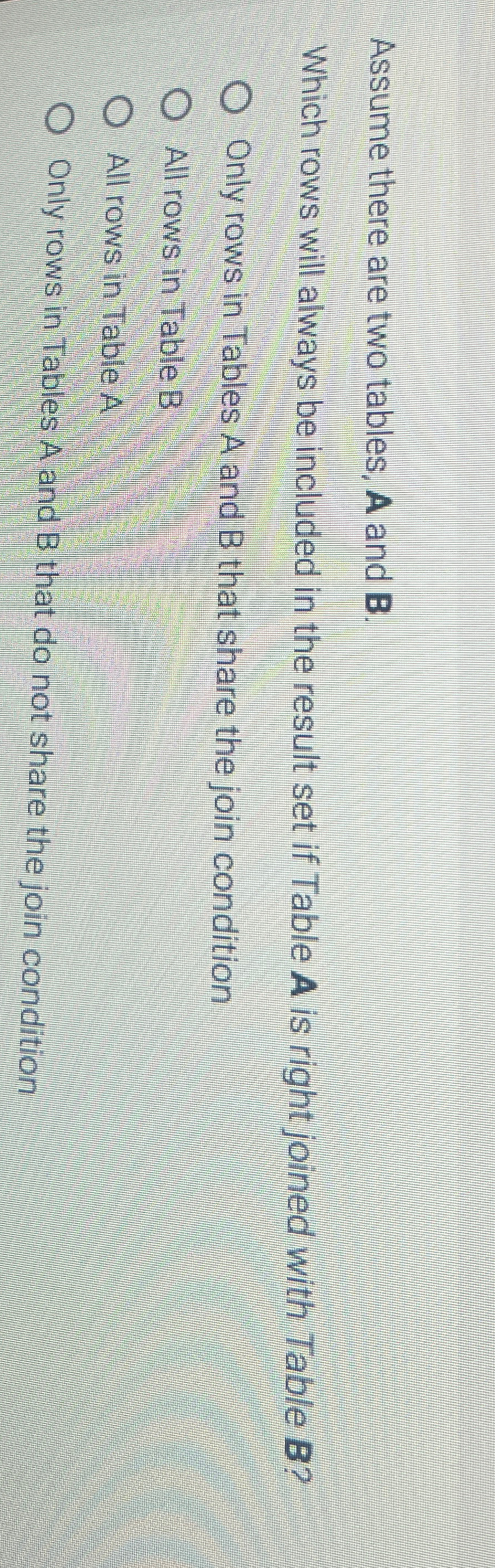 Assume there are two tables, A and B . Which rows