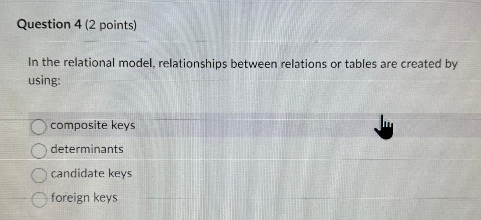 Question 4 ( 2 points ) In the relational model,