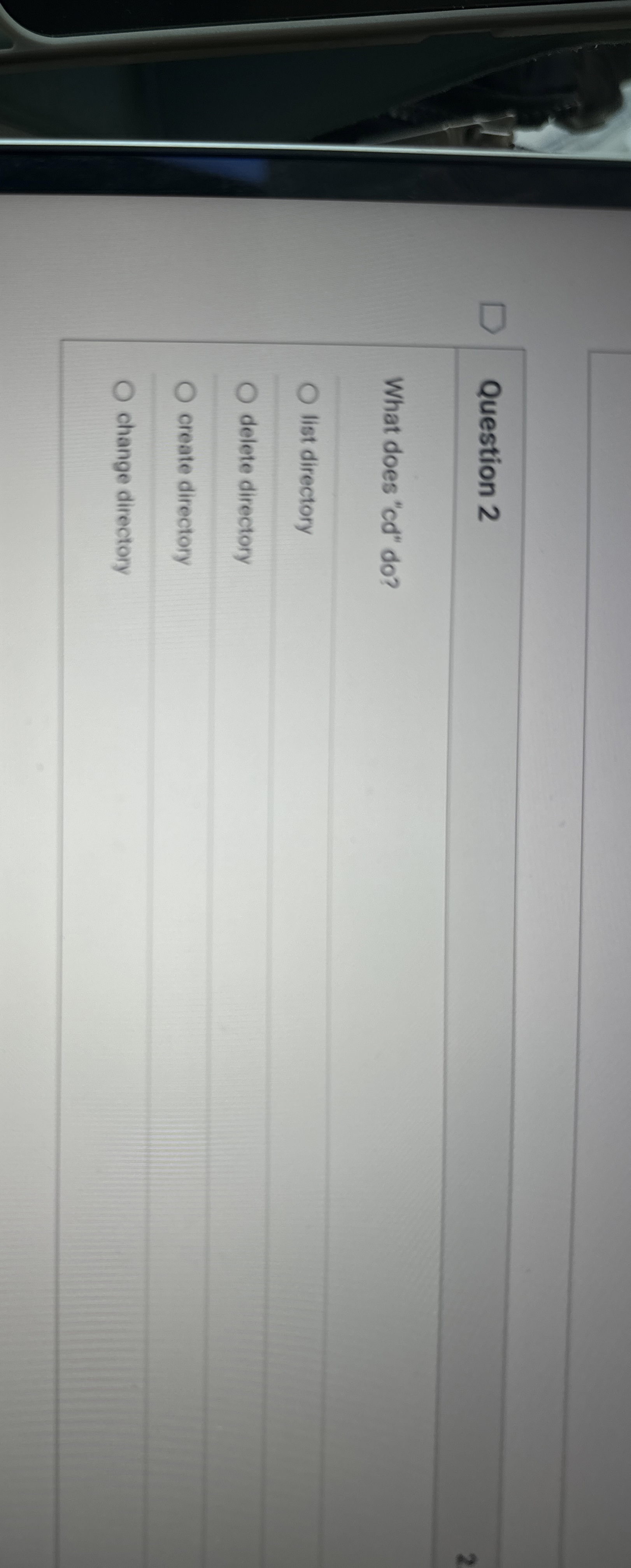 Question 2 What does " cd " do ? list directory