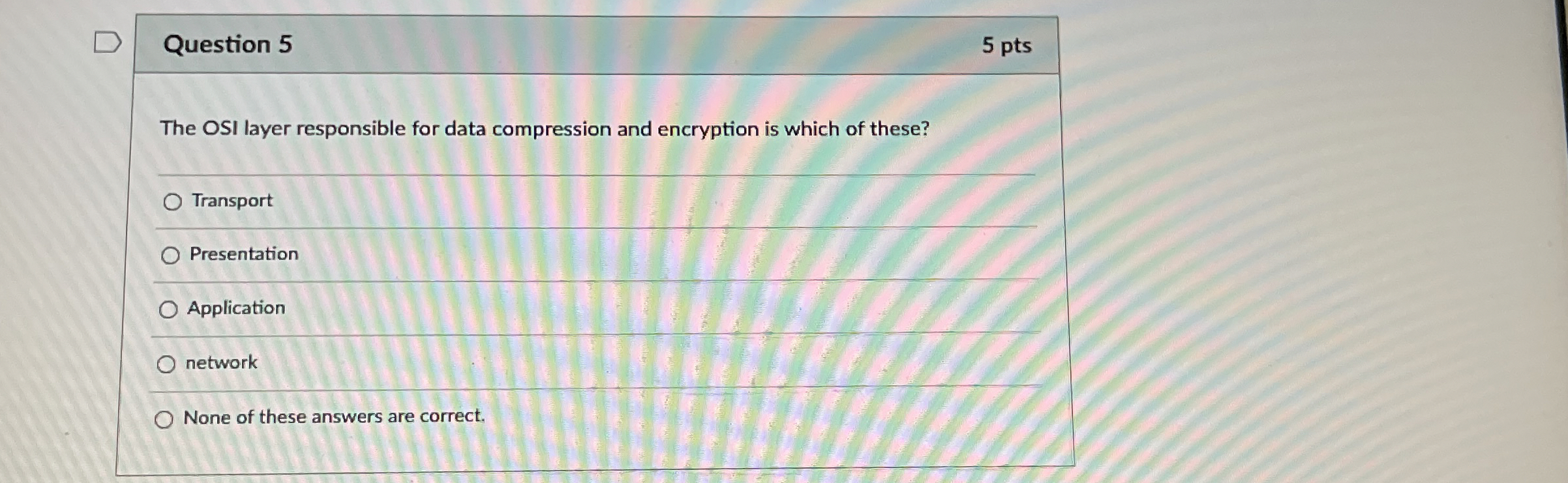 Question 5 5 pts The OSI layer responsible for
