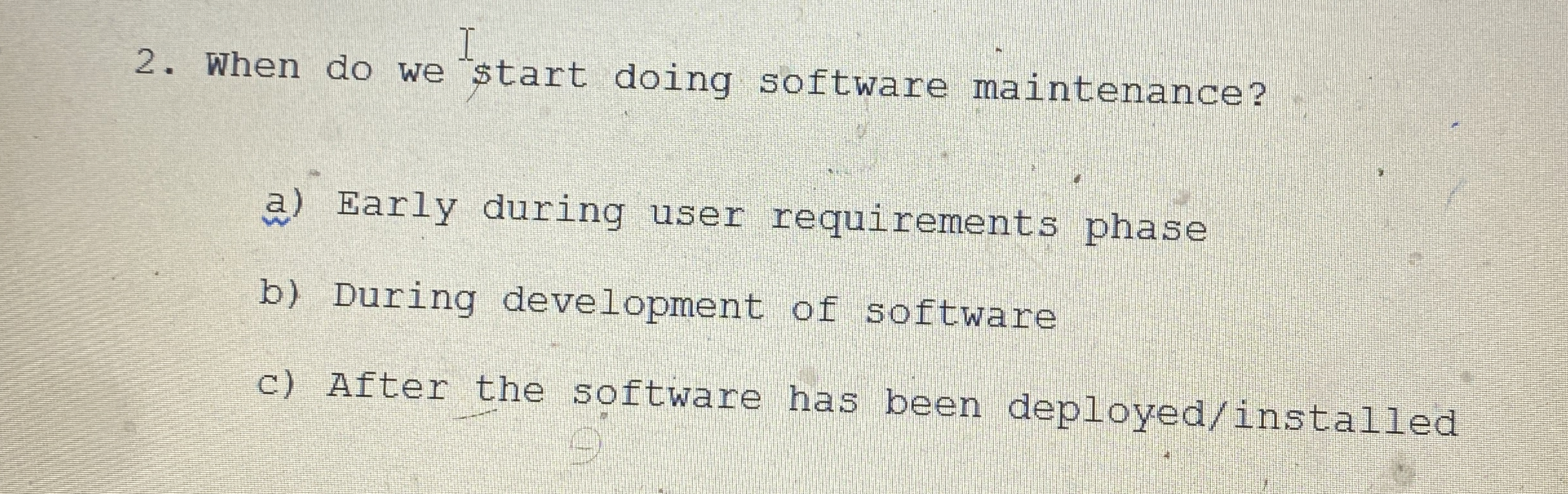 When do we start doing software maintenance? a )