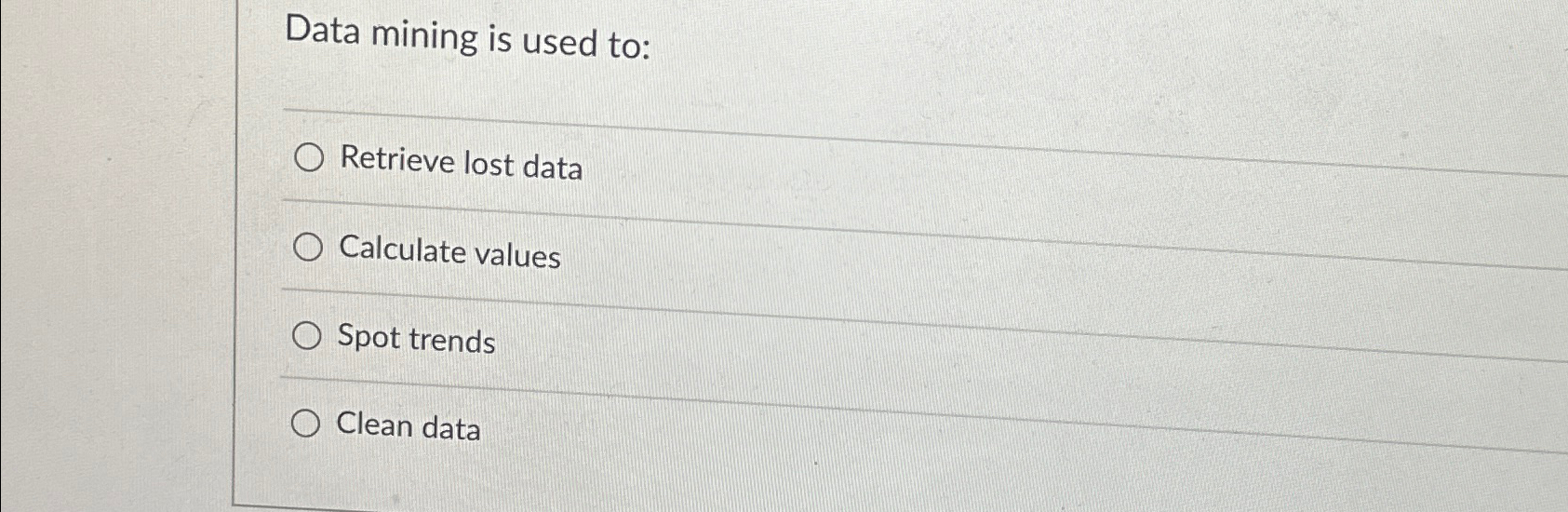 Data mining is used to: Retrieve lost data