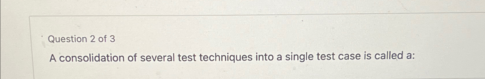 Question 2 of 3 A consolidation of several test