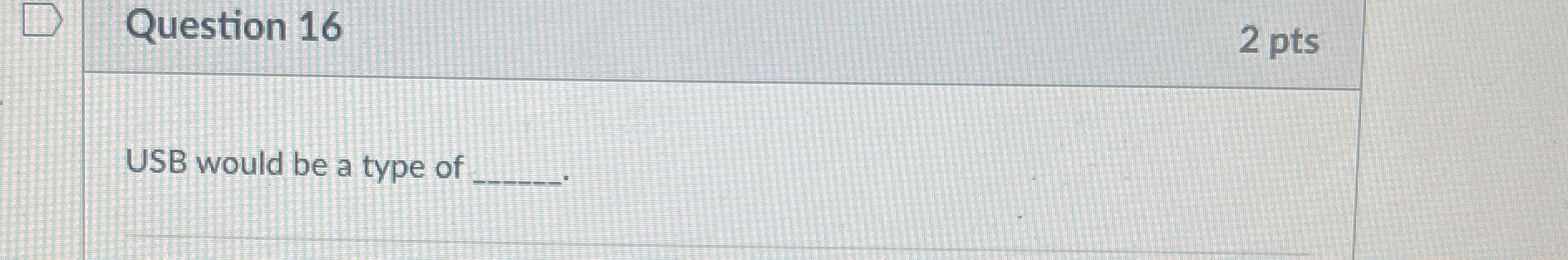 Question 1 6 2 pts USB would be a type of