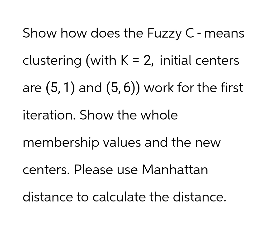 Show how does the Fuzzy C - means clustering (