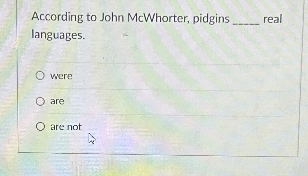 According to John McWhorter, pidgins q , real