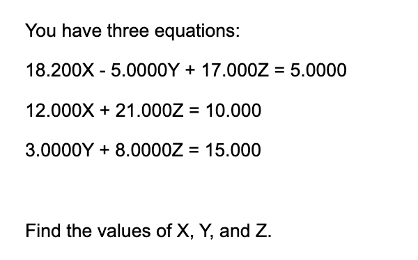 You have three equations: 1 8 . 2 0 0 x - 5 . 0 0