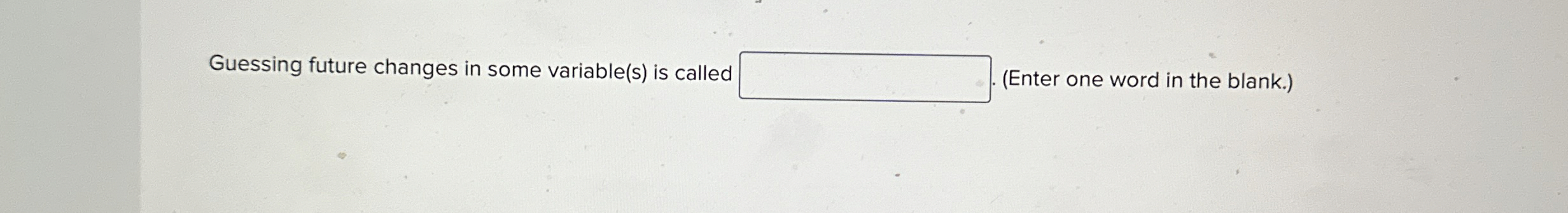 Guessing future changes in some variable ( s ) is