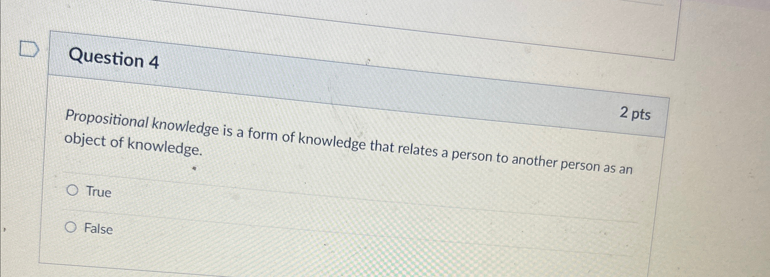 Question 4 2 pts Propositional knowledge is a