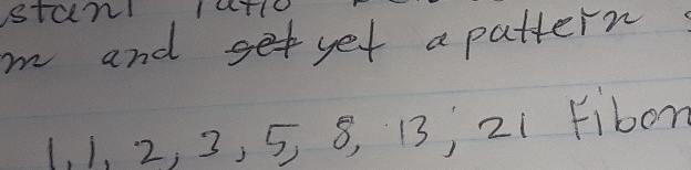 stan and get yet a pattern 1 , 1 , 2 , 3 , 5 , 8