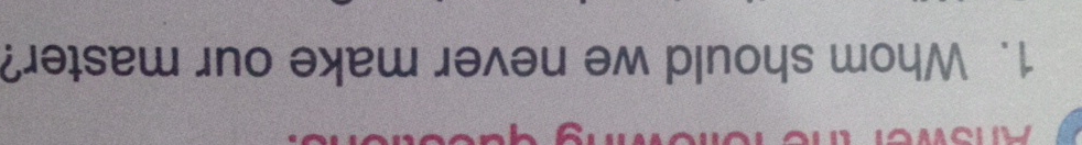 Whom should we never make our master?