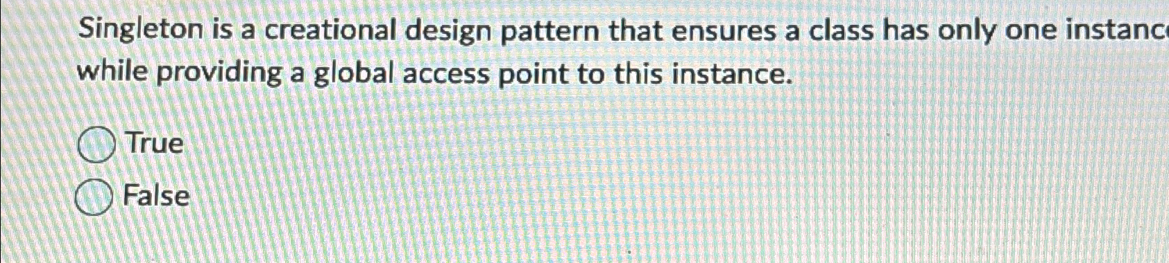 Singleton is a creational design pattern that