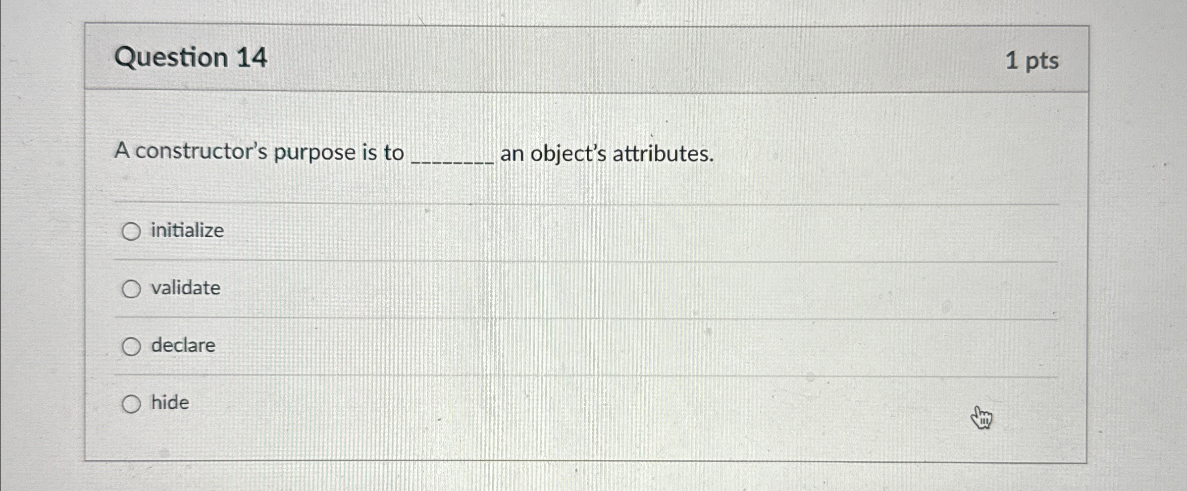 Question 1 4 1 pts A constructor's purpose is to
