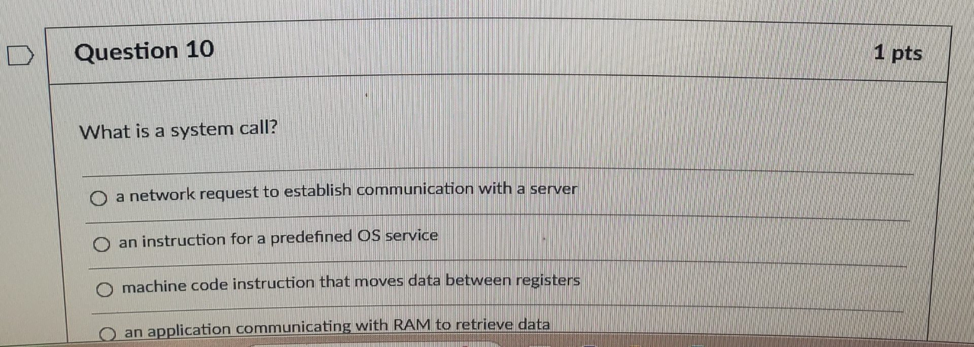 Question 1 0 1 pts What is a system call? q , a