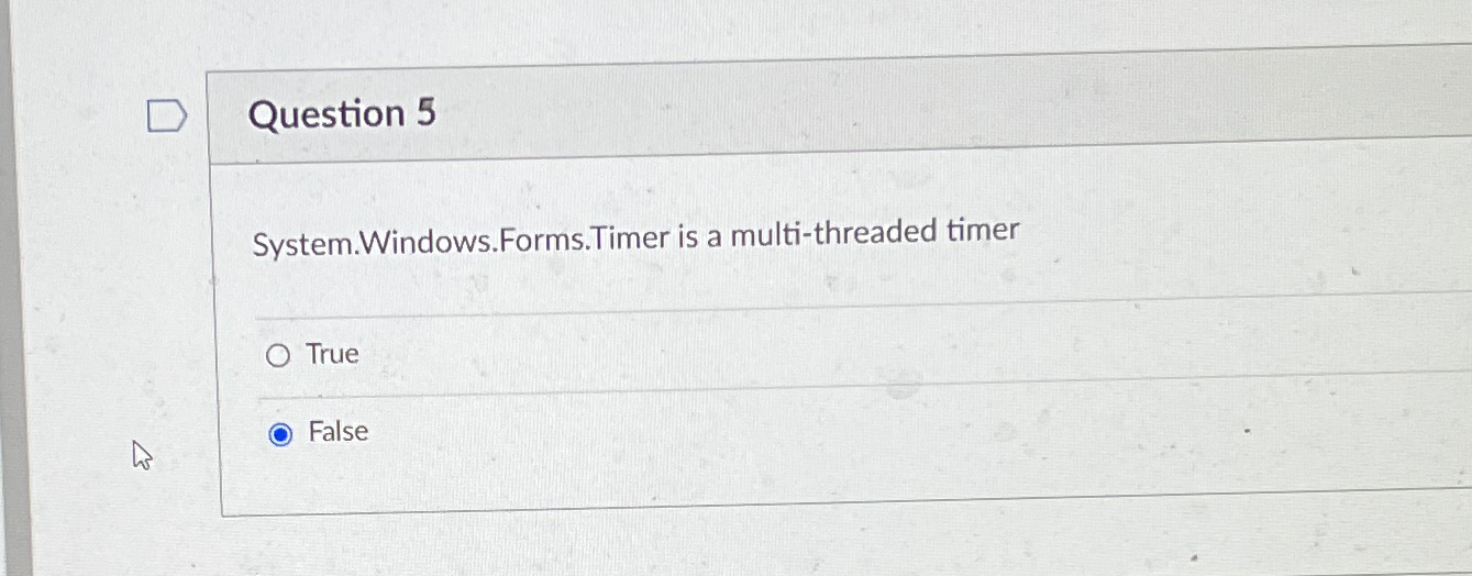 Question 5 System. Windows.Forms.Timer is a multi