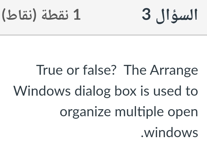 1 ( ) 3 True or false? The Arrange Windows dialog