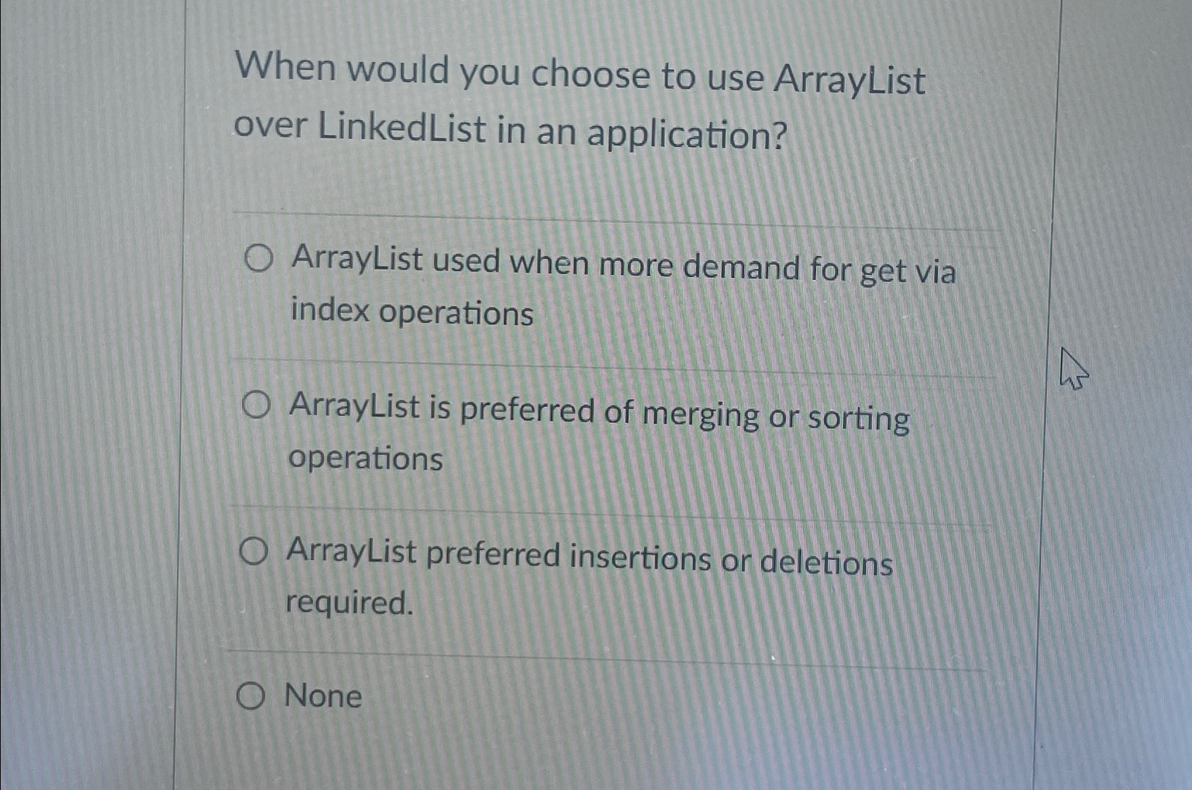 When would you choose to use ArrayList over