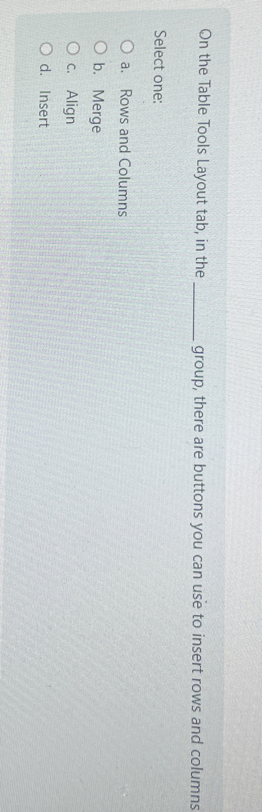 On the Table Tools Layout tab, in the q , group,