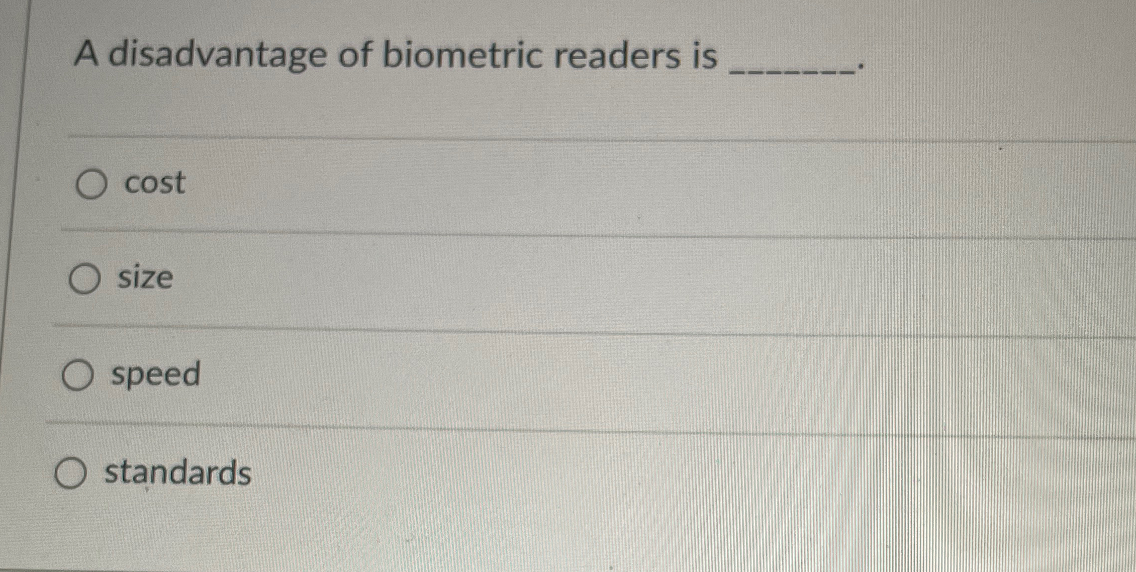 A disadvantage of biometric readers is q , cost