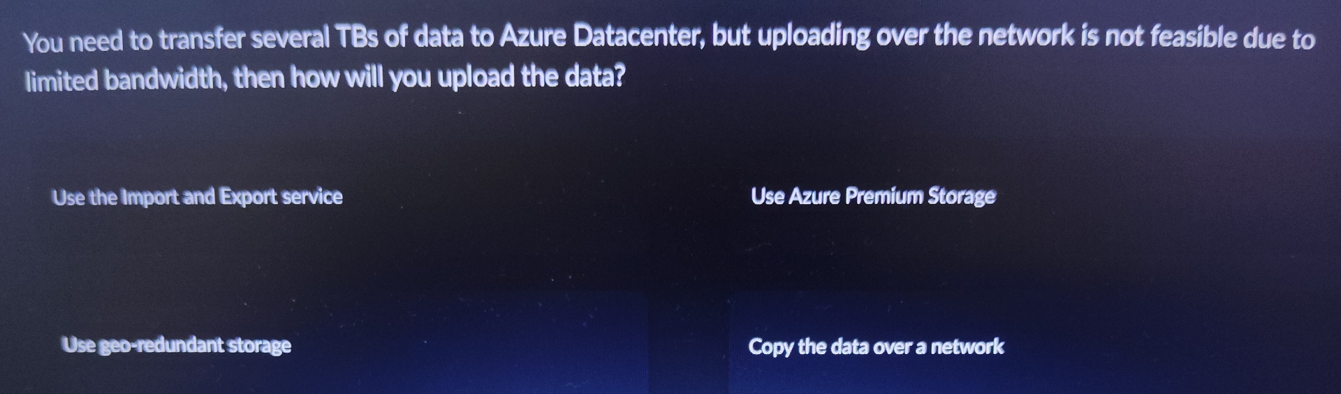 You need to transfer several TBs of data to Azure