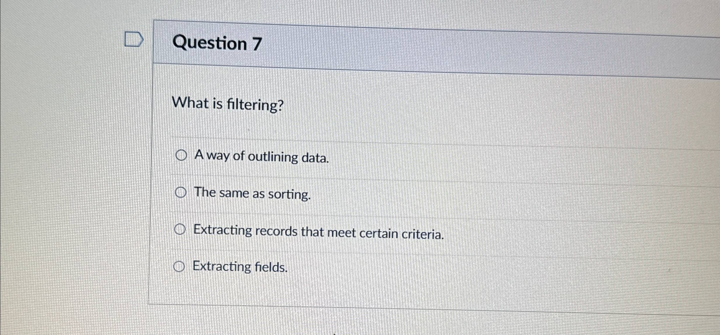 Question 7 What is filtering? A way of outlining