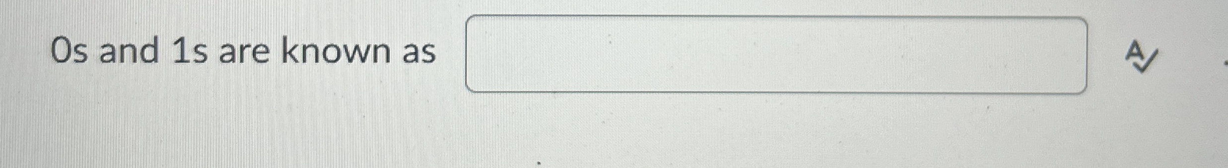 Os and 1 s are known as