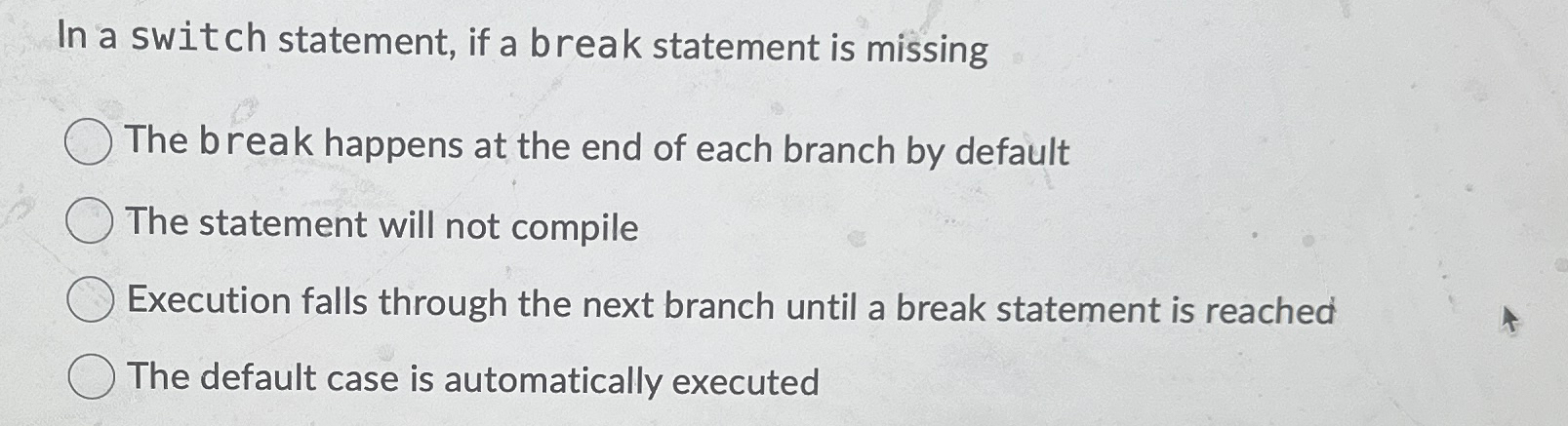 In a switch statement, if a break statement is