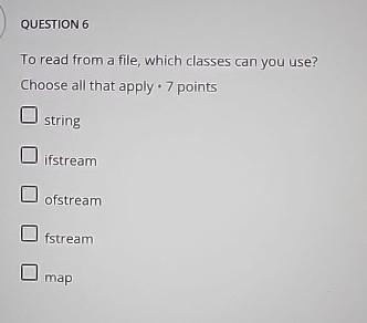 QUESTION 6 To read from a file, which classes can