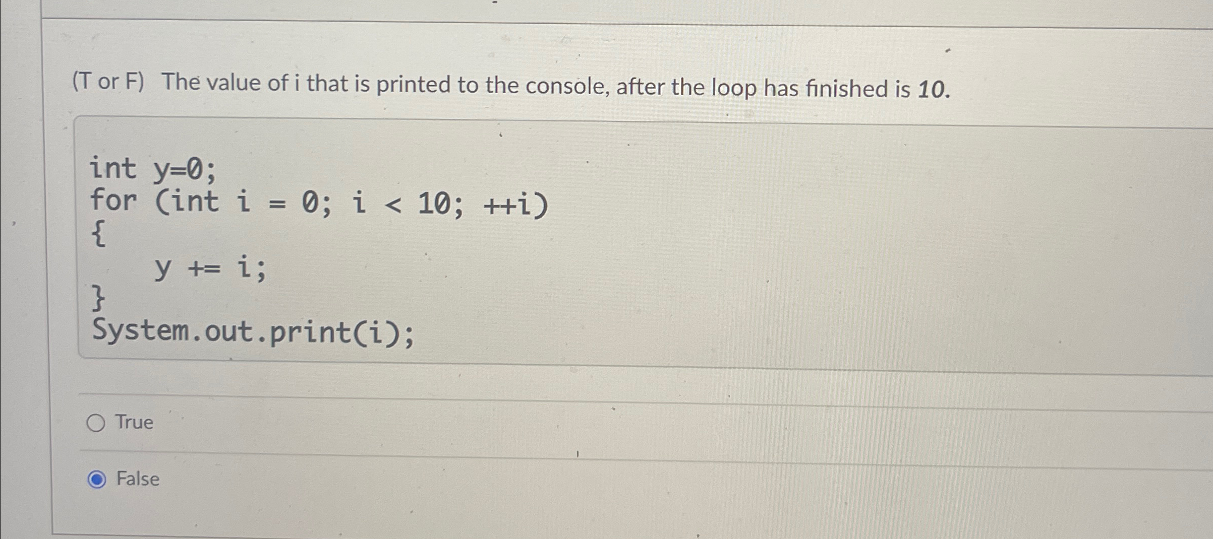 ( T or F ) The value of i that is printed to the