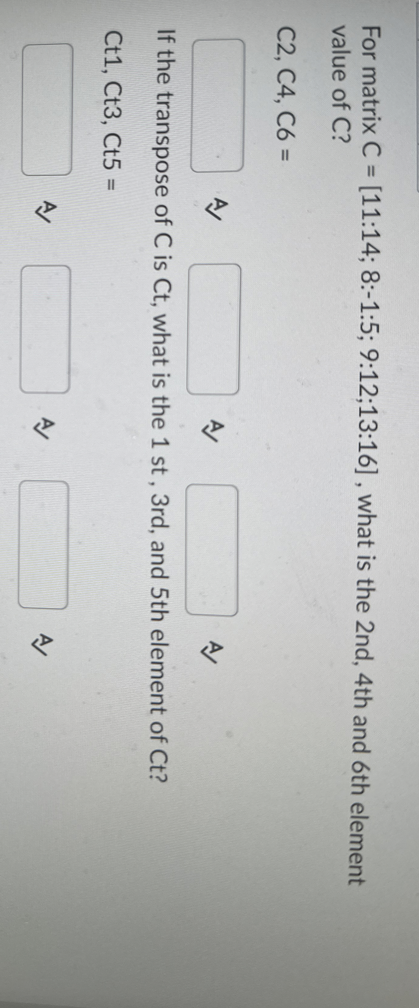 For matrix C = [ 1 1 : 1 4 ; 8 : - 1 : 5 ; 9 : 1