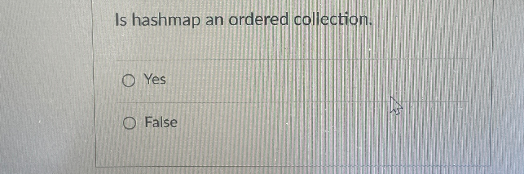 Is hashmap an ordered collection. Yes False