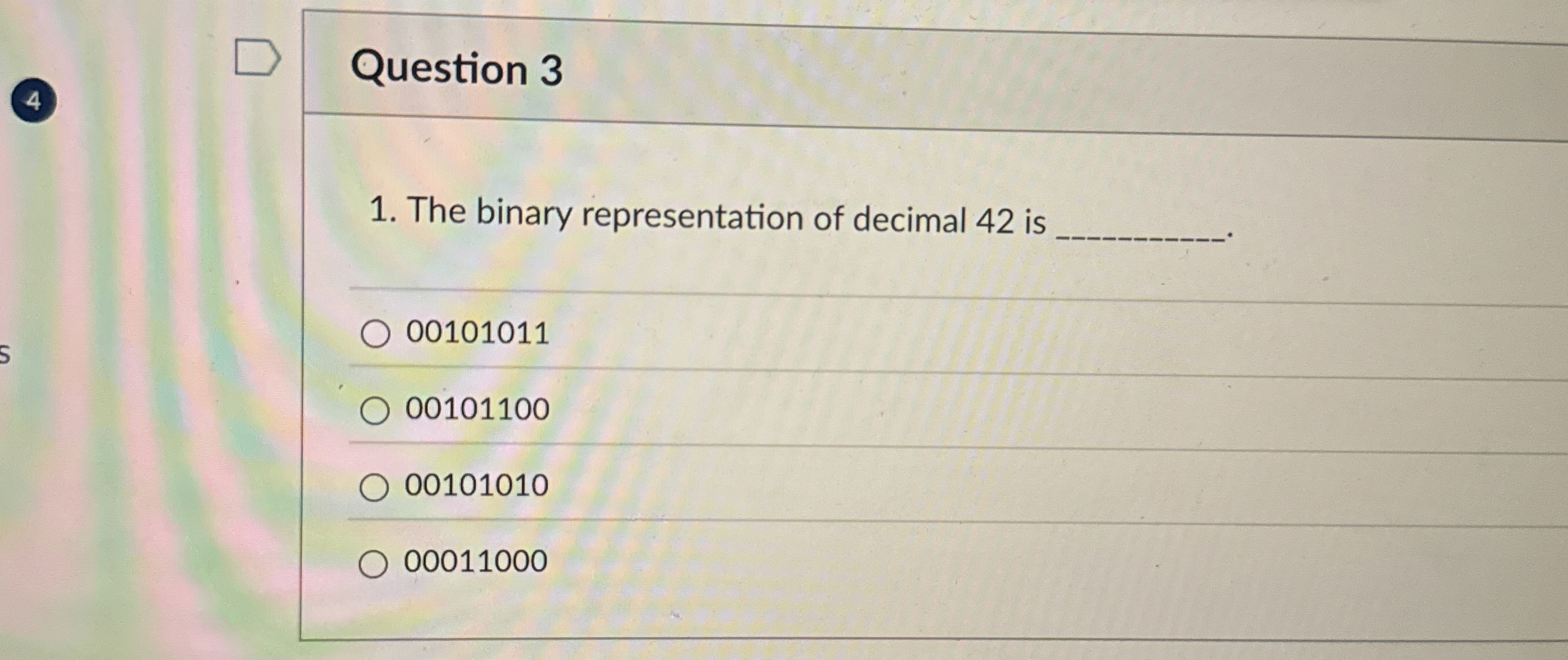 Question 3 The binary representation of decimal 4