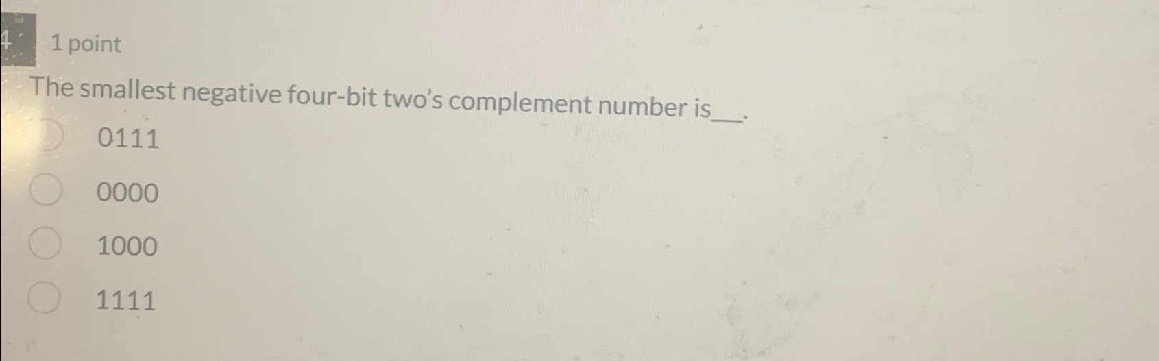 1 point The smallest negative four - bit two's
