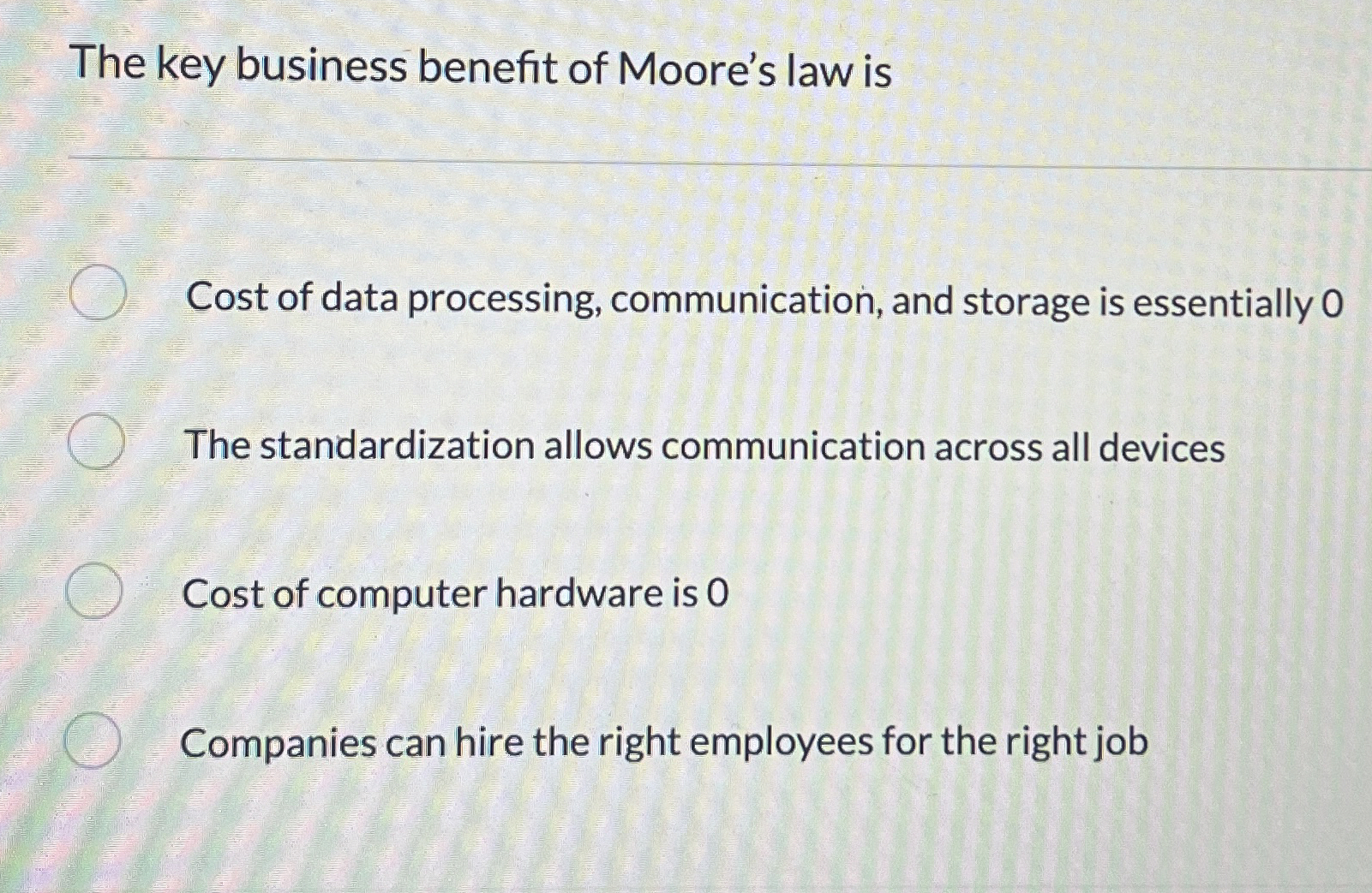 The key business benefit of Moore's law is Cost