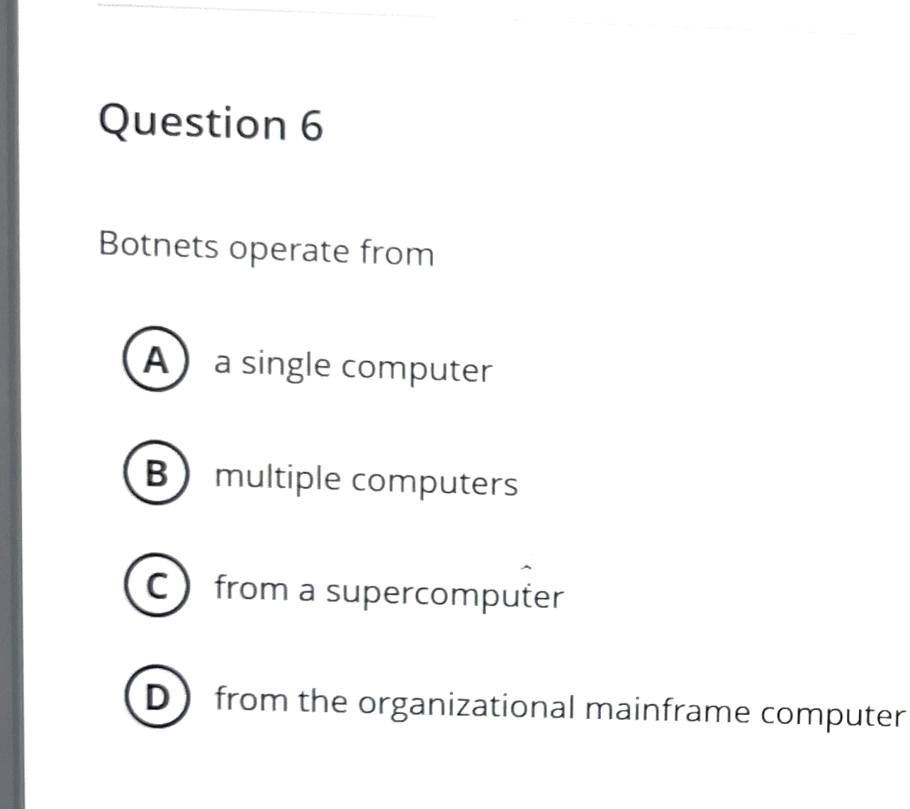 Question 6 Botnets operate from a single computer