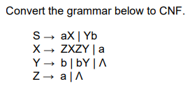 Convert the grammar below to CNF . S - > aX | Yb
