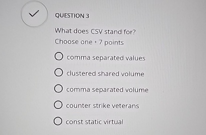 QUESTION 3 What does CSV stand for? Choose one *