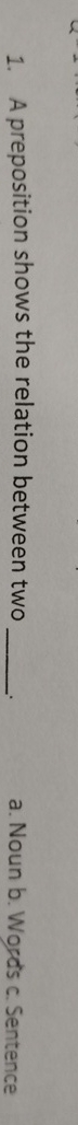 A preposition shows the relation between two q ,