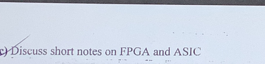 c ) Discuss short notes on FPGA and ASIC