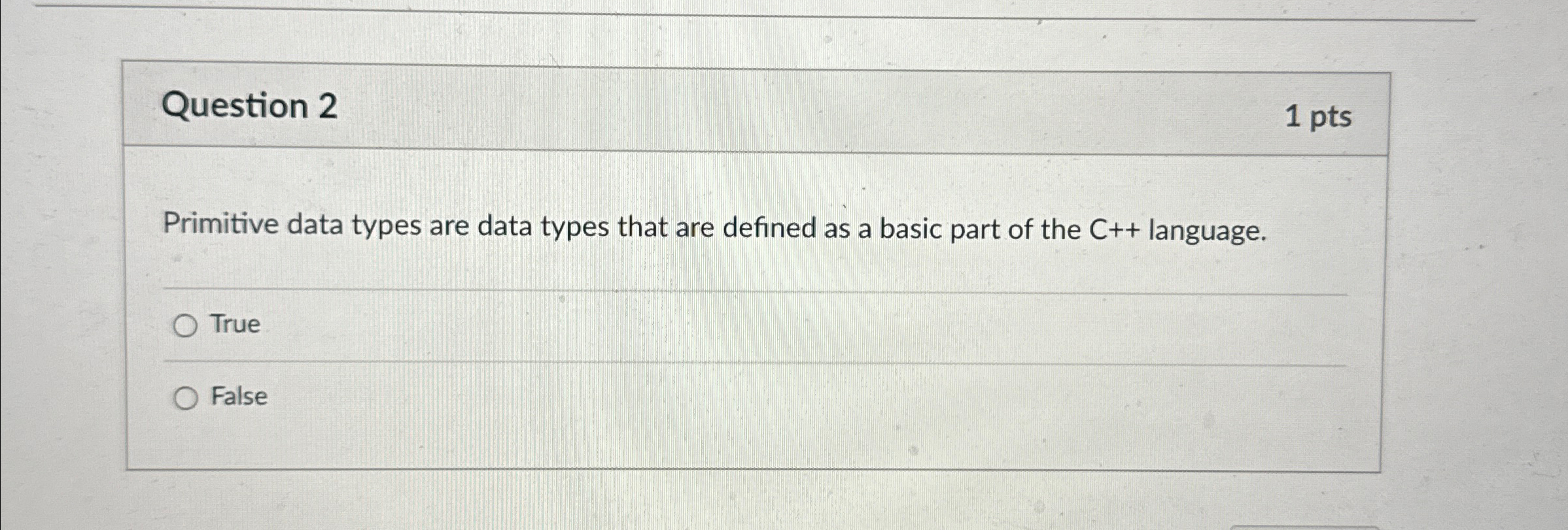 Question 2 1 pts Primitive data types are data