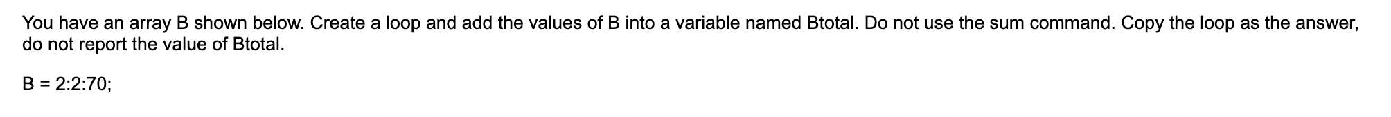 You have an array B shown below. Create a loop