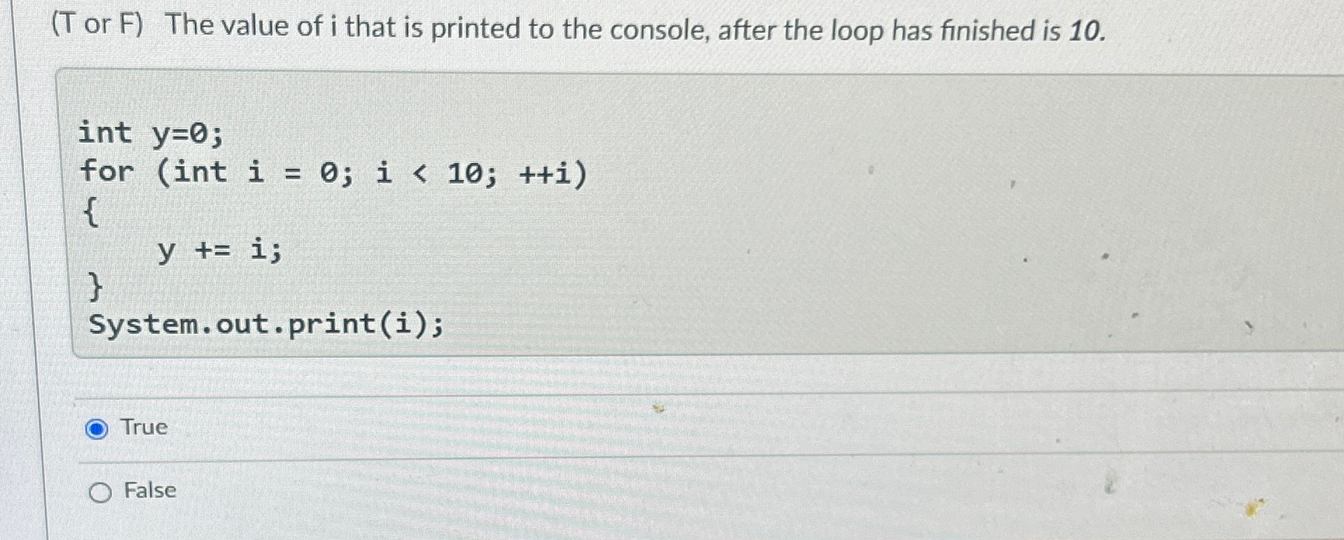 ( T or F ) The value of i that is printed to the