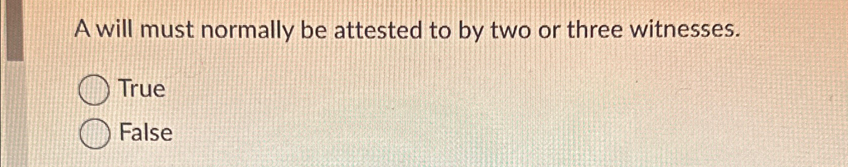 A will must normally be attested to by two or