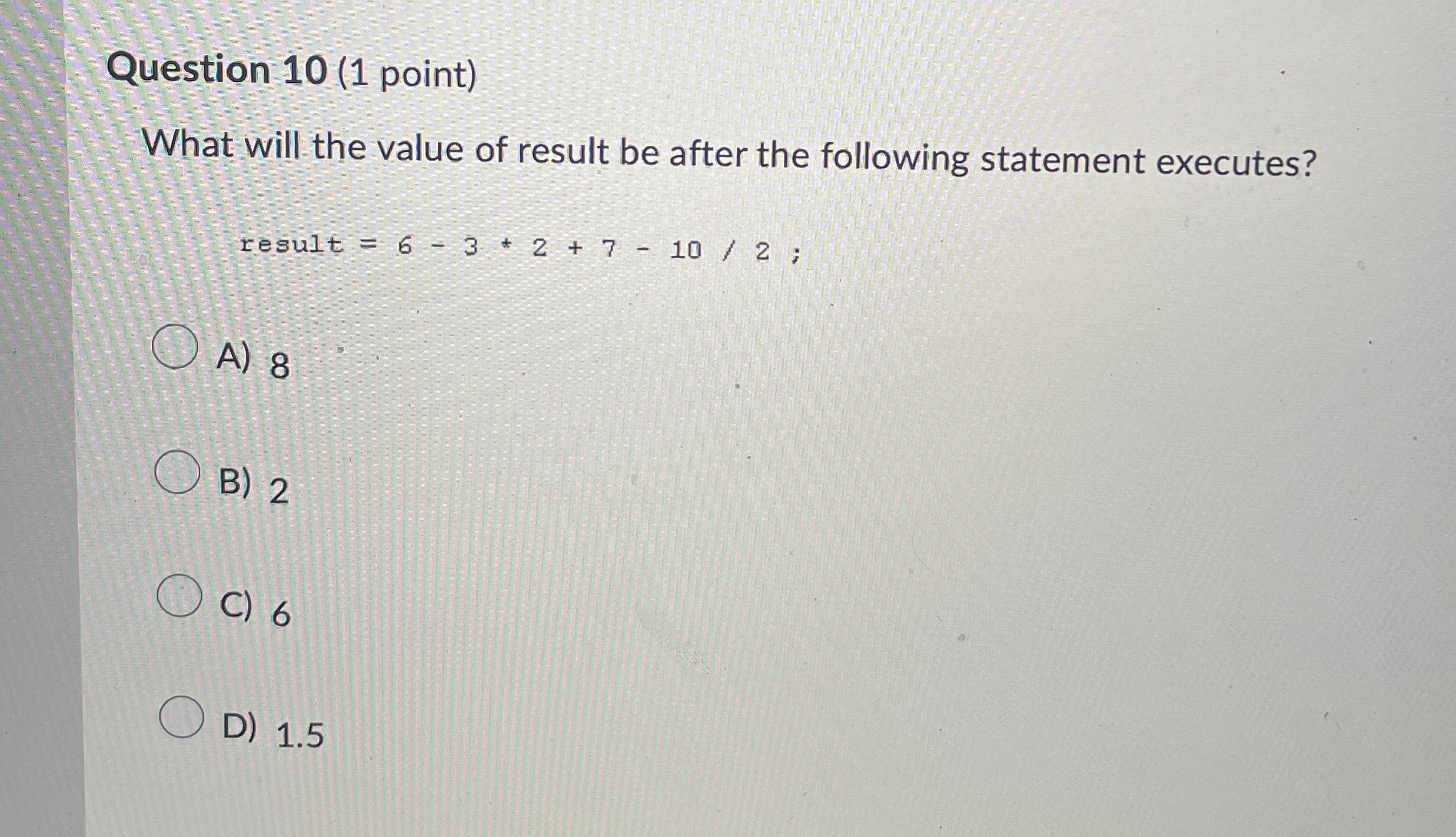 Question 1 0 ( 1 point ) What will the value of