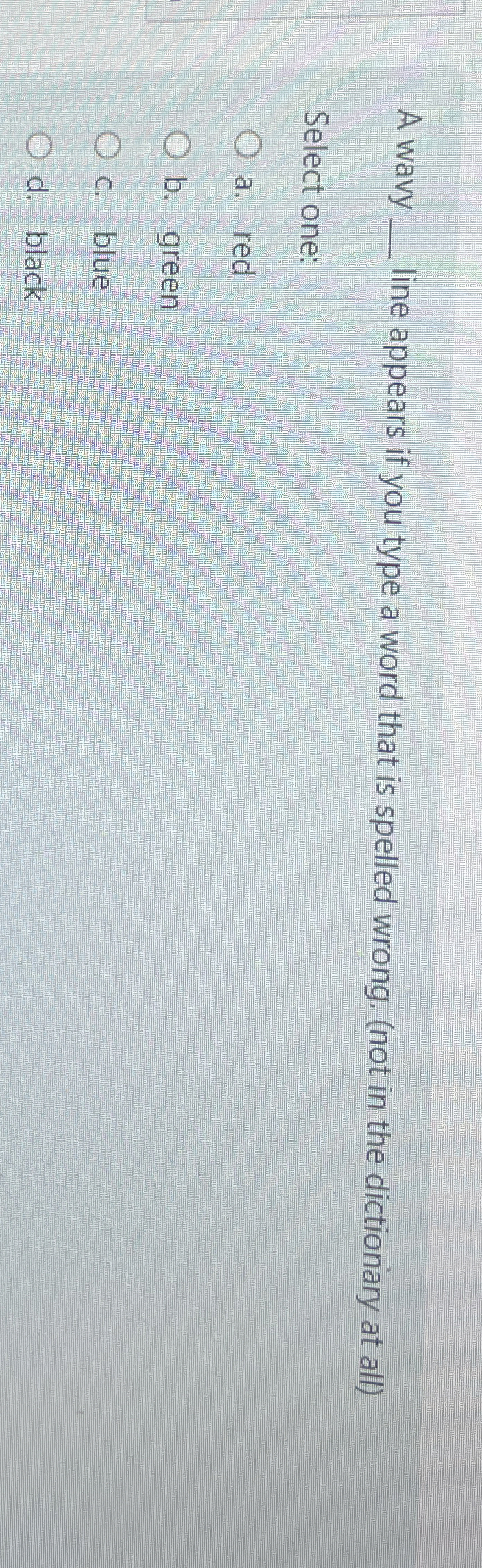 A wavy q , line appears if you type a word that