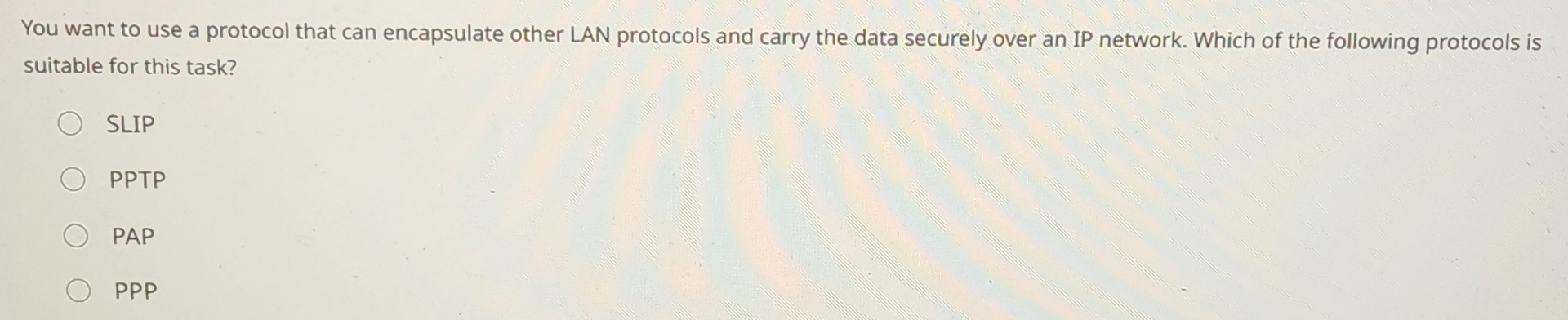 You want to use a protocol that can encapsulate
