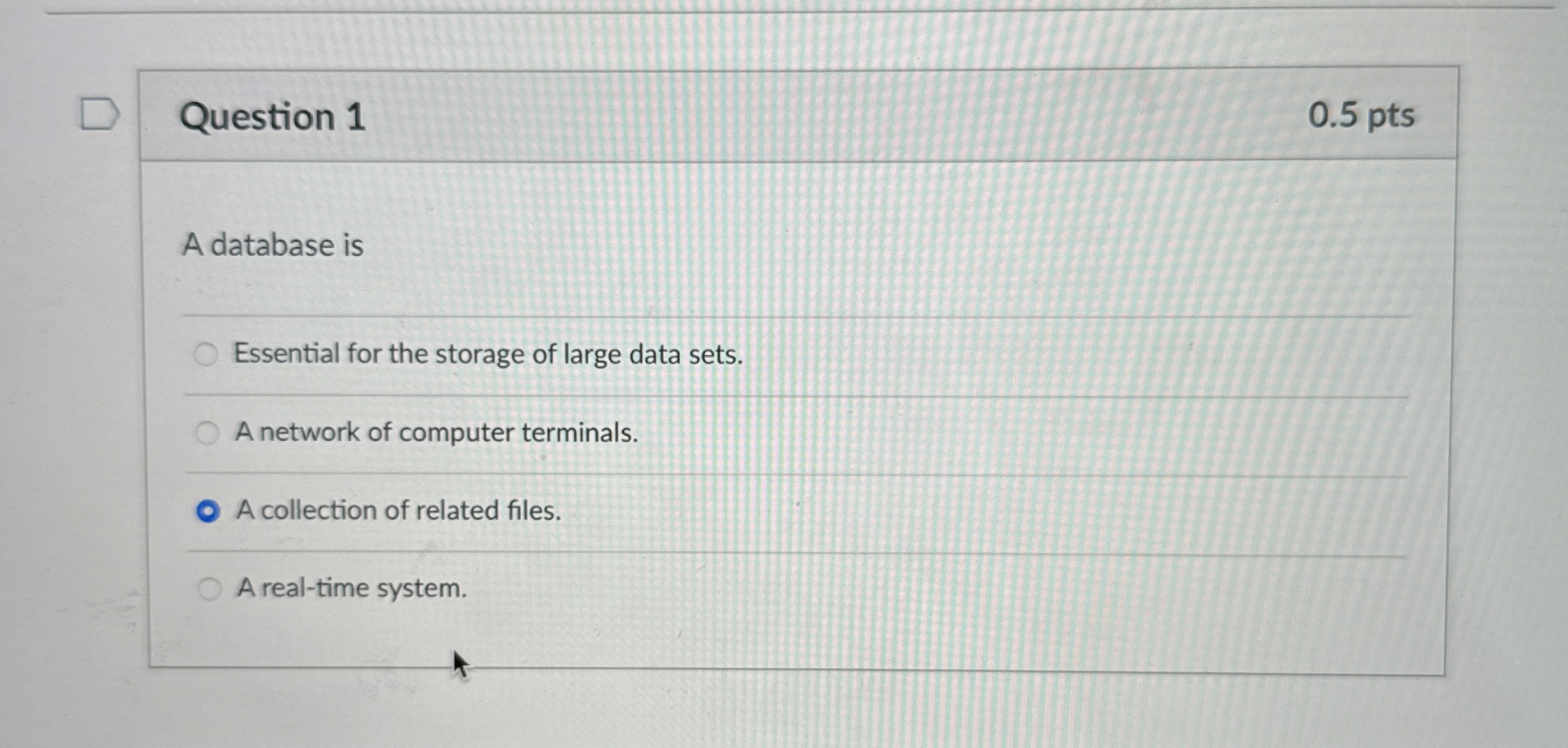 Question 1 0 . 5 pts A database is Essential for
