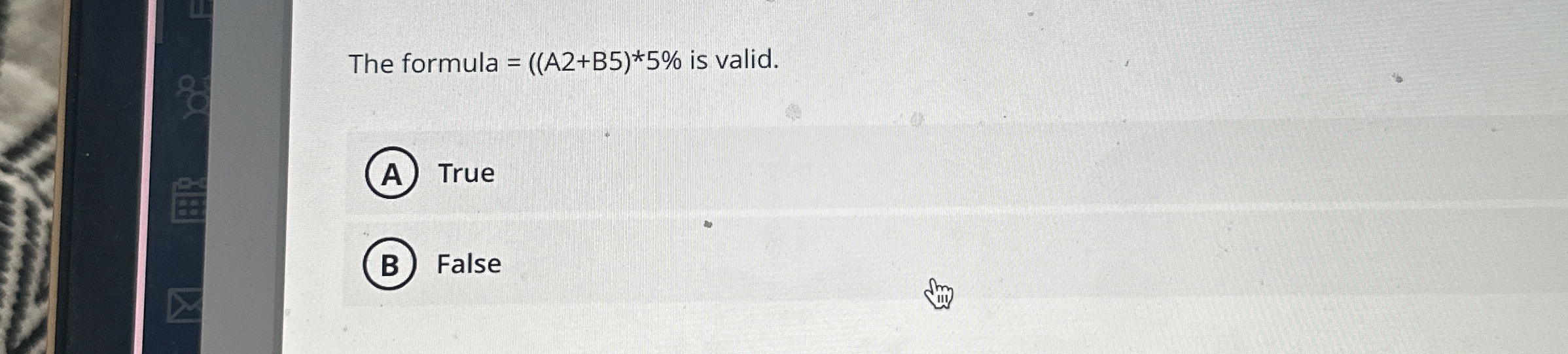 The formula is valid. True False
