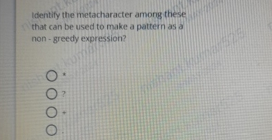 Identify the metacharacter among these that can